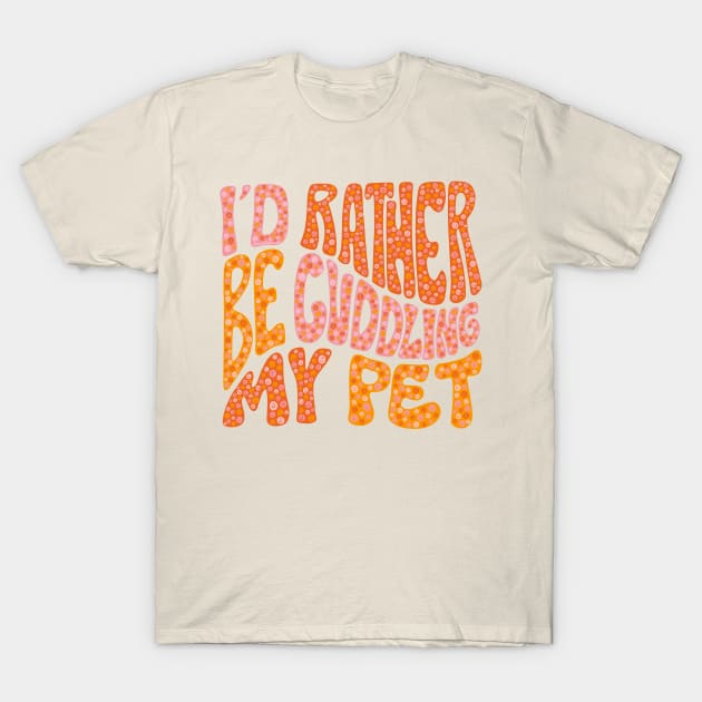 I'd Rather Be Cuddling My Pet T-Shirt by Doodle by Meg